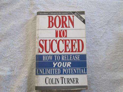 Born to Succeed - How to Release Your Unlimited Potential - Colin Turner