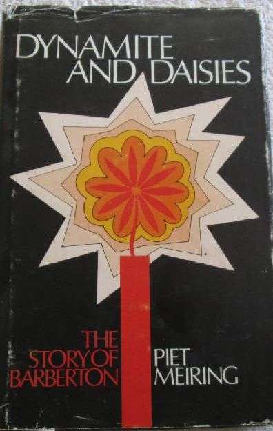 Dynamite and Daisies - The Story of Barberton - Piet Meiring