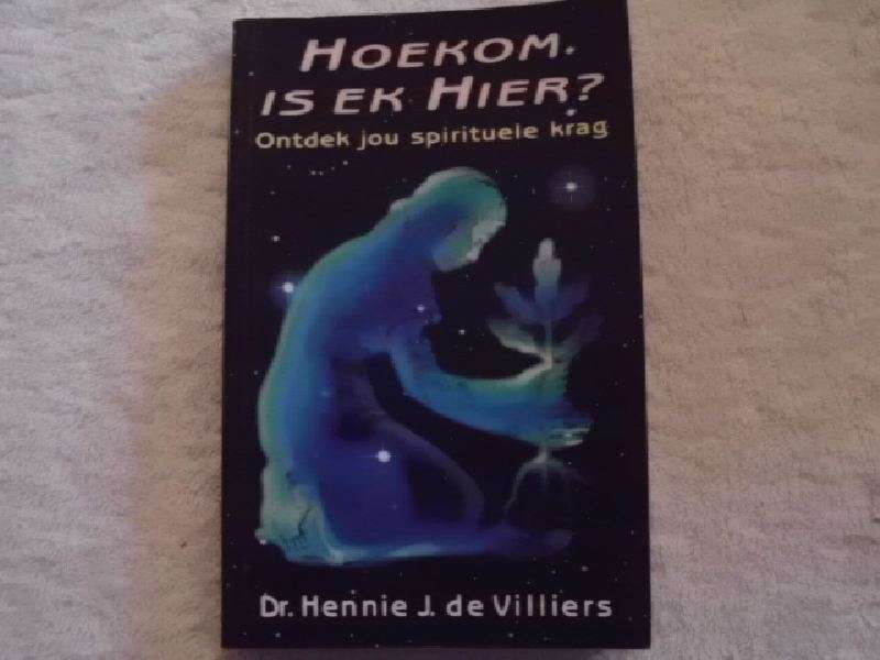 Hoekom Is Ek Hier? - Dr Hennie J. de Villiers