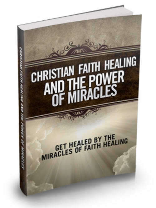 Christian Faith Healing and the Power of Miracles - Ebook