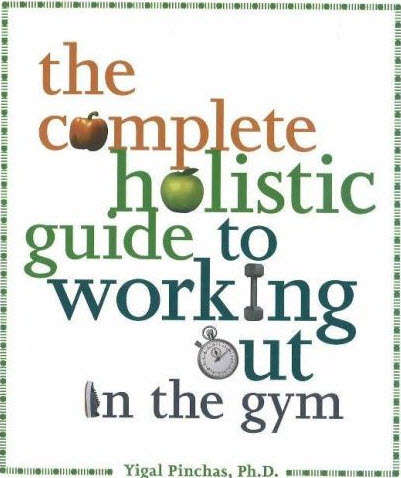 The Complete Holistic Guide to Working Out in the Gym - e-book