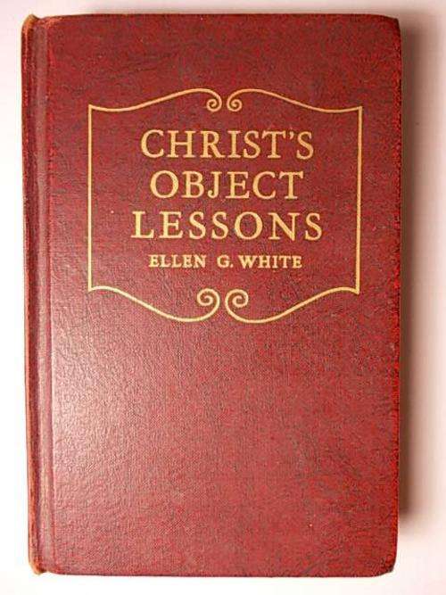 CHRIST'S OBJECT LESSONS BY ELLEN G. WHITE