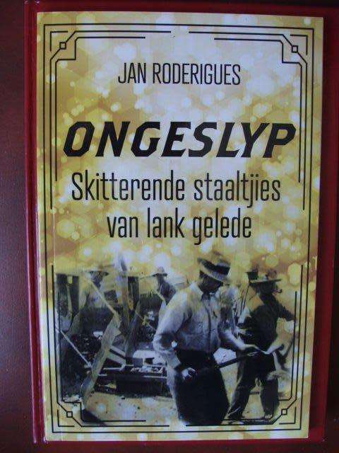 Ongeslyp - skitterende staaltjies van lank gelede - Jan Roderigues