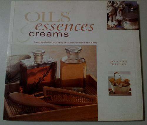 OILS, CREAMS AND ESSENCES - handmade beauty preparations for bath and body - OUT OF PRINT!