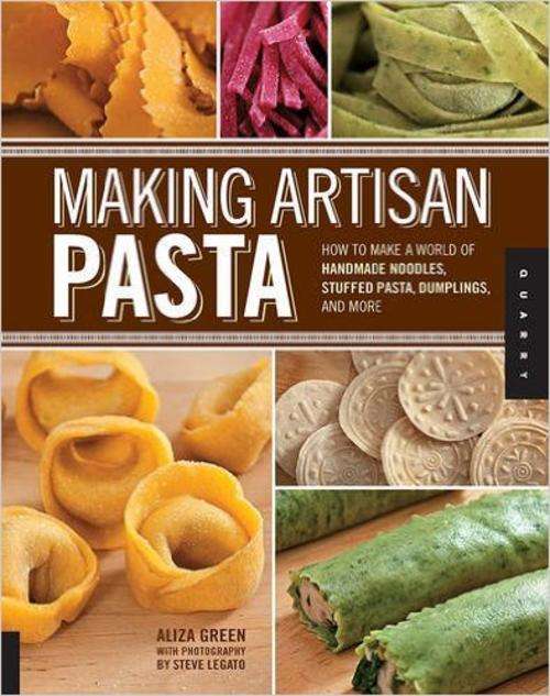 ARTISAN PASTA - How to make a world of homemade noodles, stuffed pasta, dumplings and more