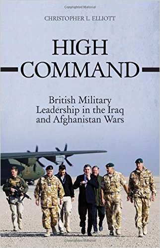 HIGH COMMAND - BRITISH MILITARY LEADERSHIP IN THE IRAQ AND AFGHANISTAN WARS