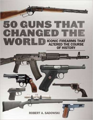 50 GUNS THAT CHANGED THE WORLD - ICONIC FIREARMS THAT ALTERED THE COURSE OF HISTORY
