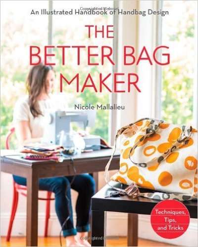 THE BETTER BAG MAKER - An Illustrated Handbook of Handbag Design, Techniques, Tips and Tricks