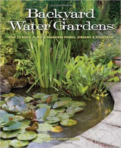 BACKYARD WATER GARDENS - How to Build, Plant and Maintain Ponds, Streams and Fountains
