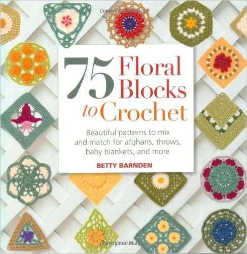75 FLORAL BLOCKS TO CROCHET - Beautiful patterns to mix and match for afghans, throws, baby blankets