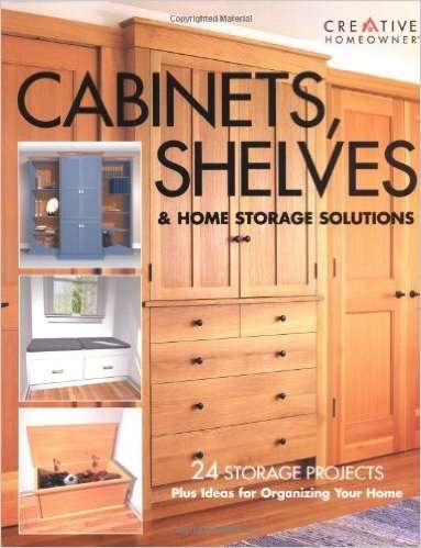 CABINETS, SHELVES & HOME STORAGE SOLUTIONS - 24 STORAGE PROJECTS (WOODWORKING)