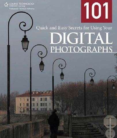 101 QUICK AND EASY SECRETS FOR USING YOUR DIGITAL PHOTOGRAPHS