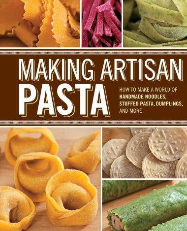 MAKING ARTISAN PASTA - How to make a world of homemade noodles, stuffed pasta, dumplings and more