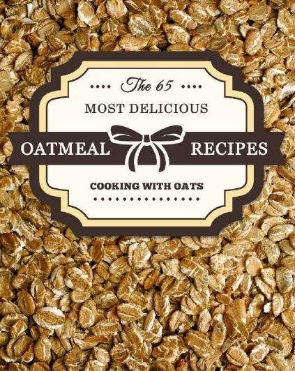 Oatmeal Recipes: The 65 Most Delicious Oatmeal Recipes