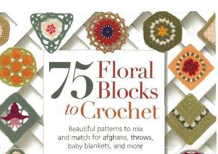 75 FLORAL BLOCKS TO CROCHET - Beautiful patterns to mix and match for afghans, throws, baby blankets