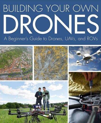 BUILDING YOUR OWN DRONES - A Beginner's Guide to Drones, UAVs and ROVs
