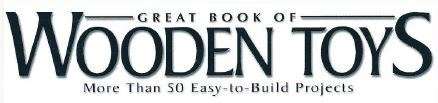 GREAT BOOK OF WOODEN TOYS - More than 50 Easy-to-Build Projects