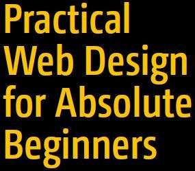 PRACTICAL WEB DESIGN FOR ABSOLUTE BEGINNERS