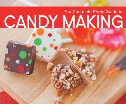 The Complete Photo Guide to Candy Making: All You Need to Know to Make All Types of Candy