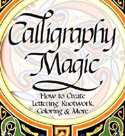 Calligraphy Magic: How to Create Lettering, Knotwork, Coloring and More