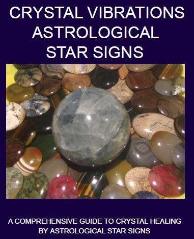 Crystal Vibrations Astrological Star Signs - A comprehensive guide to crystal healing