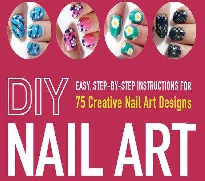 DIY Nail Art: Easy, Step-by-Step Instructions for 75 Creative Nail Art Designs