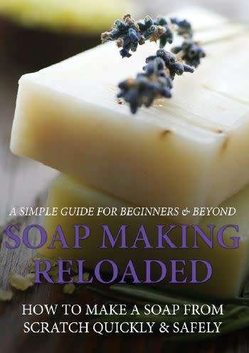 Soap Making Reloaded: How To Make A Soap From Scratch Quickly & Safely: A Simple Guide For Beginners