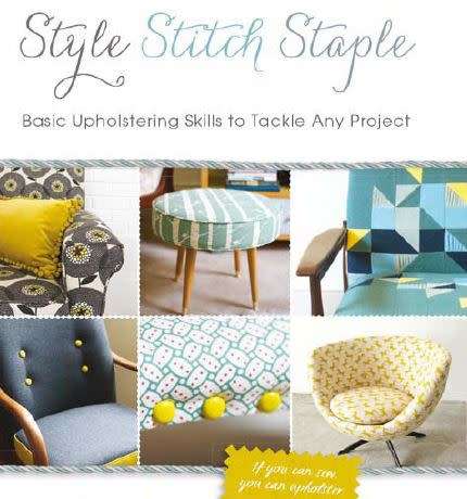Style, Stitch, Staple: Basic Upholstering Skills to Tackle Any Project