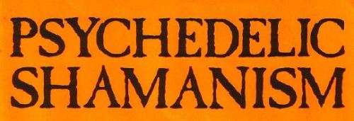 Psychedelic Shamanism: The Cultivation, Preparation, and Shamanic Use of Psychotropic Plants
