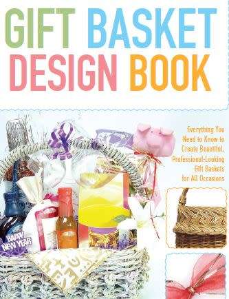 Gift Basket Design Book: Create Beautiful, Professional-Looking Gift Baskets for All Occasions
