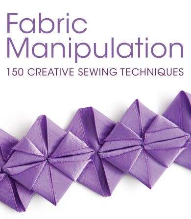 Fabric Manipulation: 150 Creative Sewing Techniques