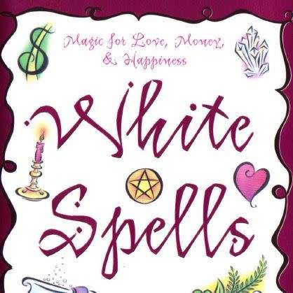 White Spells: Magic for Love, Money & Happiness