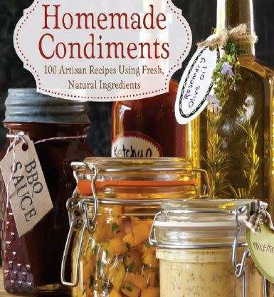 Homemade Condiments: Artisan Recipes Using Fresh, Natural Ingredients