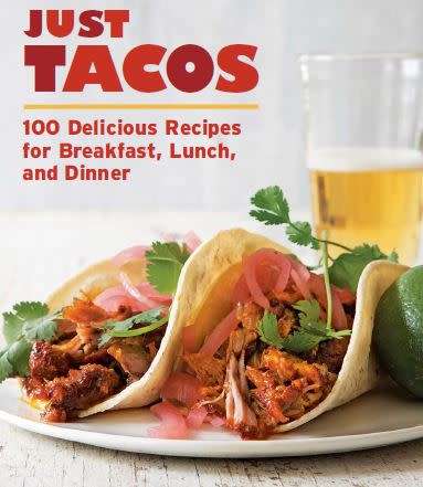 Just Tacos: 100 Delicious Recipes for Breakfast, Lunch, and Dinner