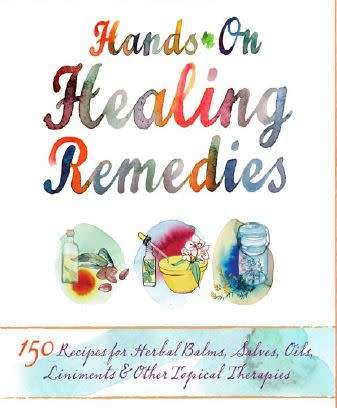 Hands-On Healing Remedies: 150 Recipes for Herbal balms, salves, oils, liniments, topical therapies