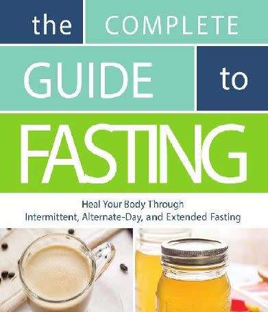 Complete Guide to Fasting: Heal Your Body Through Intermittent, Alternate-Day, and Extended Fasting