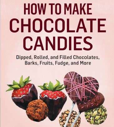 How to Make Chocolate Candies: Dipped, Rolled, and Filled Chocolates, Barks, Fruits, Fudge, and More