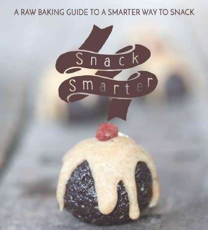 Snack Smarter A Raw Baking Guide to a Smarter Way to Snack - Balls, squares, bars, truffles, cookies