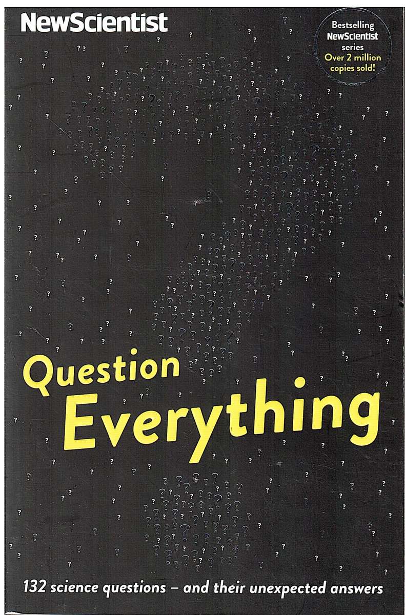 Question Everything: 132 Science Questions - and Their Unexpected Answers - New Scientist