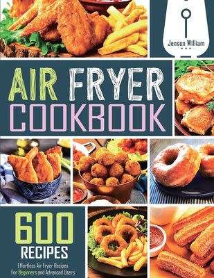Air Fryer Cookbook: 600 Effortless Air Fryer Recipes for Beginners and Advanced Users - book