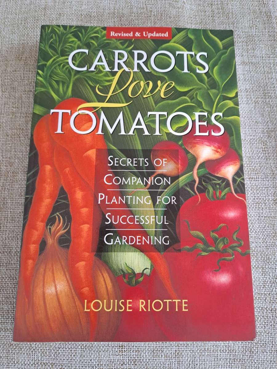 Carrots Love Tomatoes: Secrets of Companion Planting for Successful Gardening - Louise Riotte