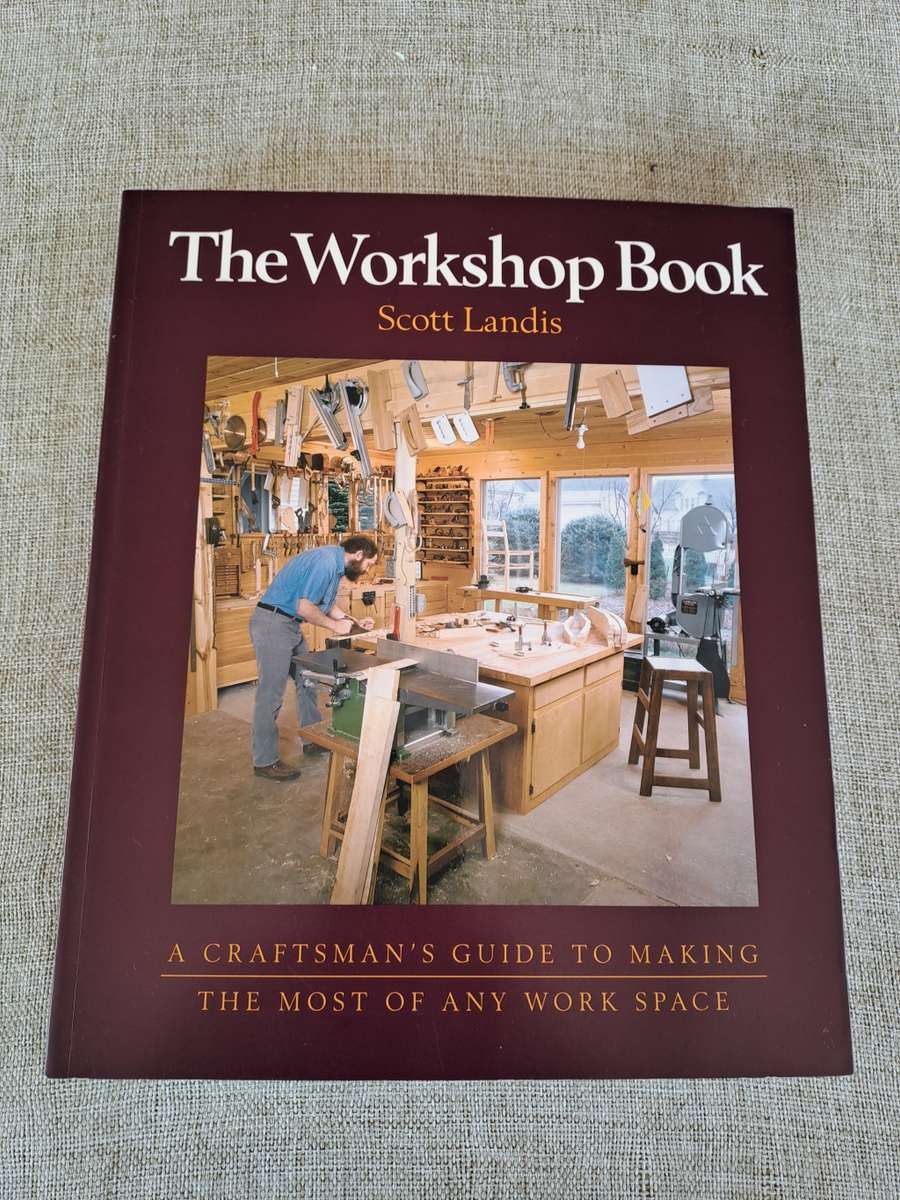 The Workshop Book: A Craftman's Guide to Making the Most of Any Work Space - Scott Landis