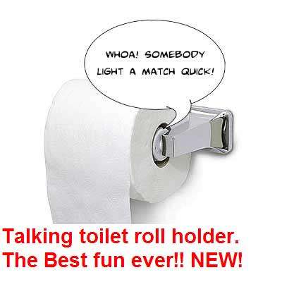 Talking toilet paper roll holder. The best fun ever!!!!!!!!!!!!!!!!!!!!!!!!!!