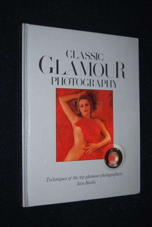CLASSIC GLAMOUR PHOTOGRAPHY TECHNIQUES OF THE TOP GLAMOUR PHOTOGRAPHERS BY IAIN BANKS