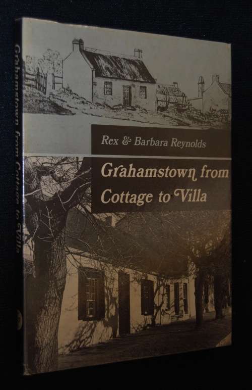 GRAHAMSTOWN FROM COTTAGE TO VILLA BY REX & BARBARA REYNOLDS EX-LIBRARY COPY