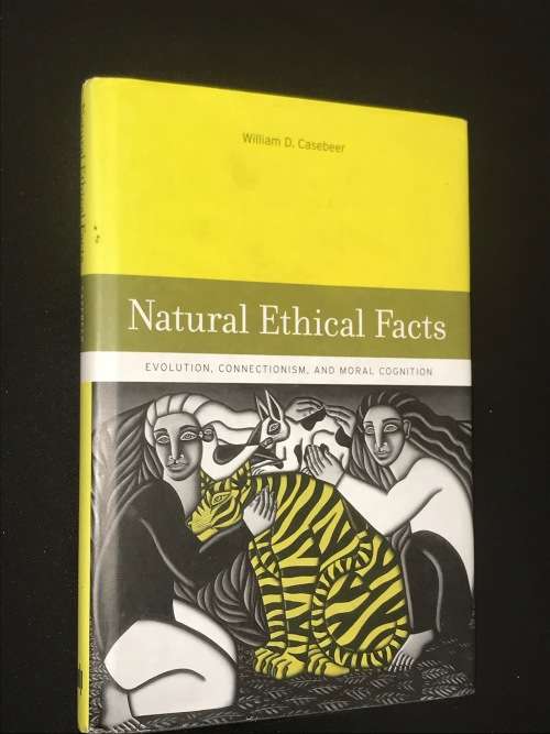 NATURAL ETHICAL FACTS. EVOLUTION, CONNECTIONISM & MORAL COGNITION BY WILLIAM D. CASEBEER