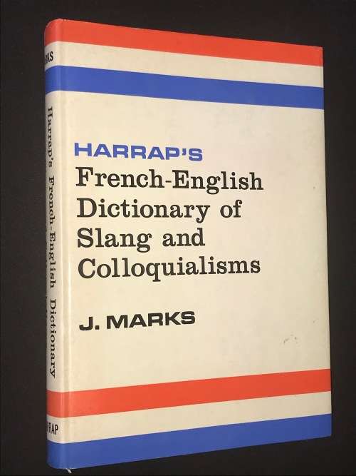 HARRAP'S FRENCH-ENGLISH DICTIONARY OF SLANG AND COLLOQUIALISMS BY J. MARKS