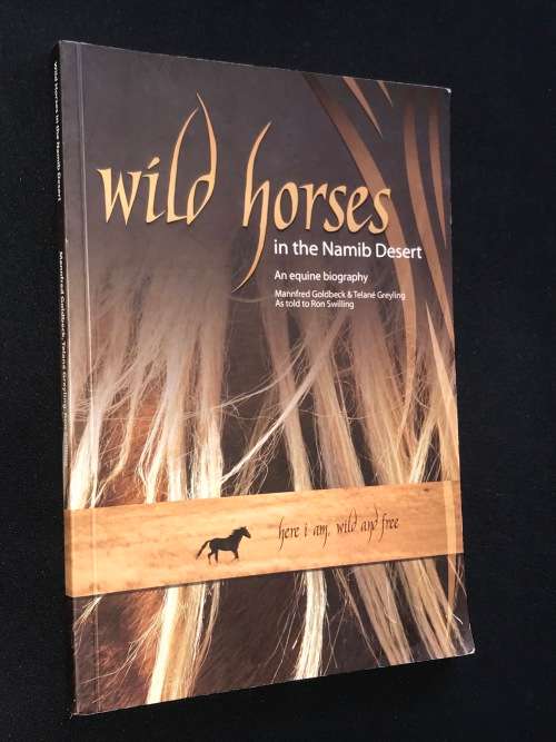 WILD HORSES IN THE NAMIB DESERT AN EQUINE BIOGRAPHY - MANFRED GOLDBECK AND TELANE SWILLING INSCRIBED