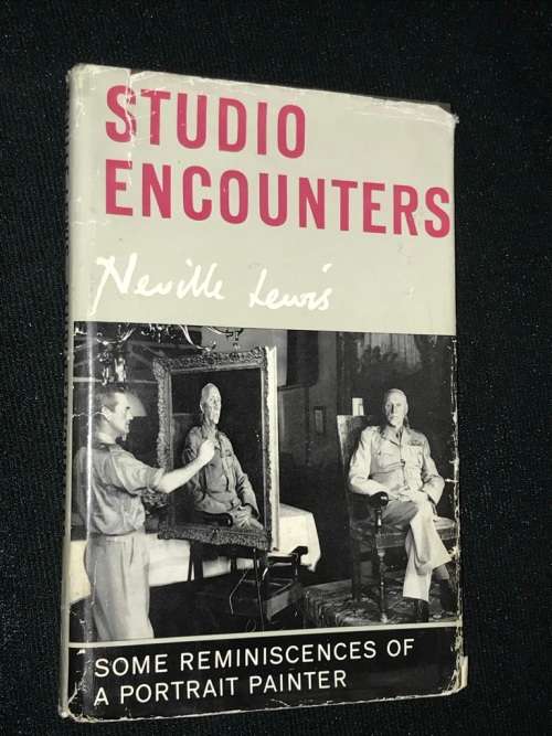 STUDIO ENCOUNTERS SOME REMINISCENCES A OF A PORTRAIT PAINTER BY NEVILLE LEWIS