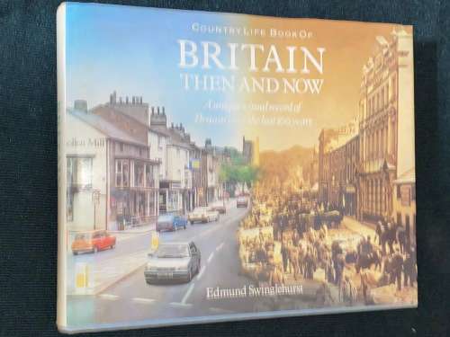 BRITAIN THEN AND NOW A UNIQUE VISUAL RECORD OF BRITAIN OVER THE LAST 100 YEARS